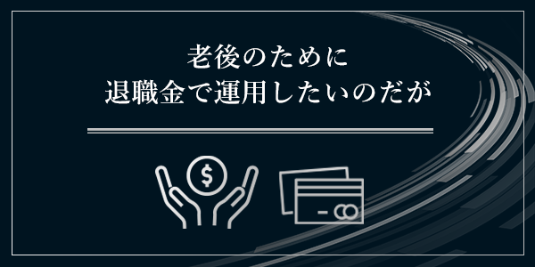 老後のために退職金で運用したい